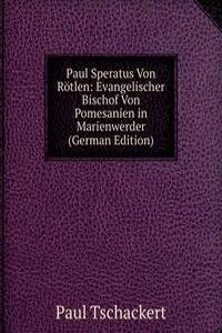 Paul Speratus Von Rotlen: Evangelischer Bischof Von Pomesanien in Marienwerder (German Edition)