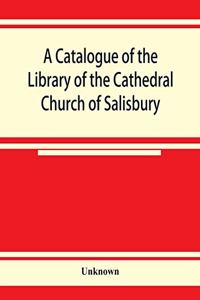 catalogue of the Library of the Cathedral Church of Salisbury