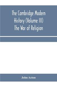 Cambridge modern history (Volume III) The War of Religion