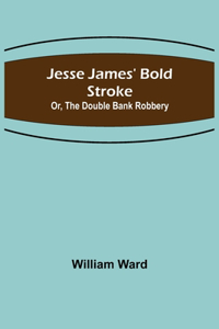 Jesse James' Bold Stroke; Or, The Double Bank Robbery