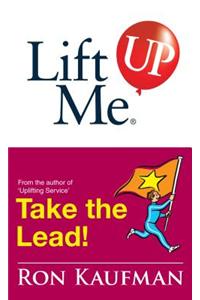 Lift Me Up! Take the Lead: Motivating Quips and Powerful Tips to Take You to the Top!