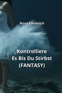 Kontrolliere Es Bis Du Stirbst (FANTASY)