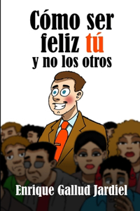 Cómo ser feliz tú y no los otros