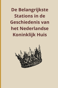 De Belangrijkste Stations in de Geschiedenis van het Nederlandse Koninklijk Huis