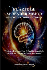 El Arte de Aprender Mejor Rapido Y Sin Complicaciones