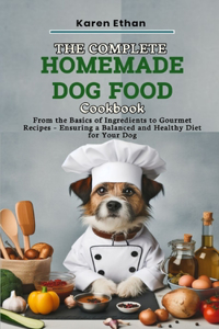 Complete Homemade Dog Food Cookbook