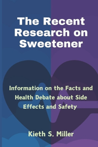 Recent Research on Sweetener: Information on the Facts and Health Debate about Side Effects and Safety