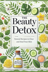 Beauty Detox: Natural Recipes to Clear and Heal Your Skin: Micro Book - B6