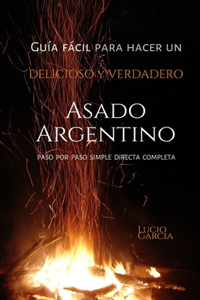 Guía fácil para hacer un delicioso y verdadero Asado Argentino