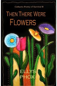 Then There Were Flowers