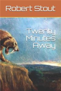 Twenty Minutes Away