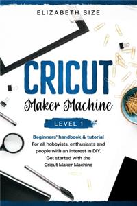 Cricut Maker Machine: Level 1: The beginner's Handbook & Tutorial. For all hobbyists, enthusiasts or people with an interest in DIY. Get started with the Cricut Maker Mac