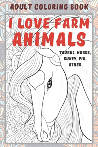 I Love Farm Animals - Adult Coloring Book - Taurus, Horse, Bunny, Pig, other