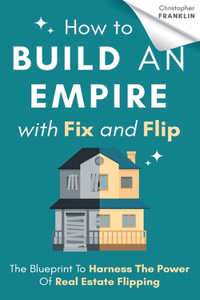 How to Build an Empire with Fix and Flip