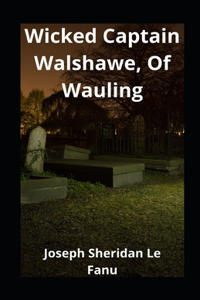 Wicked Captain Walshawe, Of Wauling illustrated