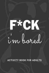F*ck Im Bored Activity Book For Adults