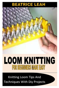 Loom Knitting for Beginners Made Easy