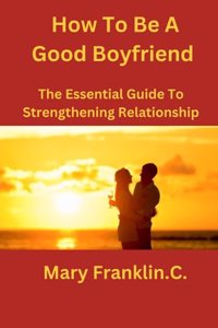 How To Be A Good Boyfriend