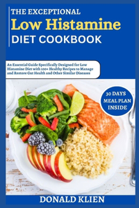 Exceptional Low Histamine Diet Cookbook: An Essential Guide Specifically Designed for Low Histamine Diet with 100+ Healthy Recipes to Manage and Restore Gut Health and Other Similar Disease