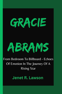 Gracie Abrams: From Bedroom To Billboard - Echoes Of Emotion In The Journey Of A Rising Star
