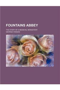 Fountains Abbey; The Story of a Medieval Monastery