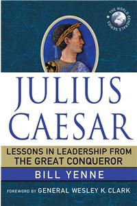 Julius Caesar: Lessons in Leadership from the Great Conqueror