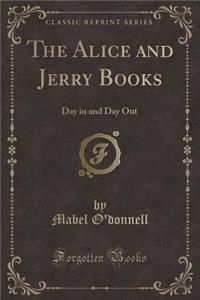 The Alice and Jerry Books: Day in and Day Out (Classic Reprint)
