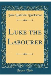 Luke the Labourer (Classic Reprint)