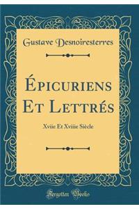 Ã?picuriens Et LettrÃ©s: Xviie Et Xviiie SiÃ¨cle (Classic Reprint)