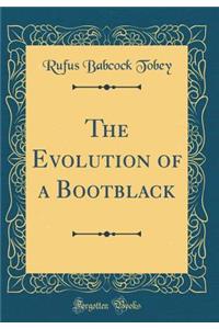 The Evolution of a Bootblack (Classic Reprint)