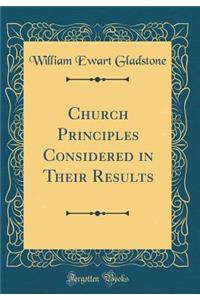 Church Principles Considered in Their Results (Classic Reprint)