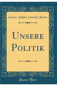 Unsere Politik (Classic Reprint)