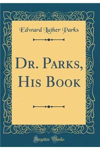 Dr. Parks, His Book (Classic Reprint)