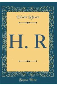 H. R (Classic Reprint)