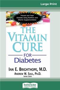 The Vitamin Cure for Diabetes: Prevent and Treat Diabetes Using Nutrition and Vitamin Supplementation (16pt Large Print Edition)