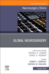 Global Neurosurgery, an Issue of Neurosurgery Clinics of North America: Volume 35-4