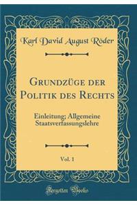 Grundzï¿½ge Der Politik Des Rechts, Vol. 1: Einleitung; Allgemeine Staatsverfassungslehre (Classic Reprint)