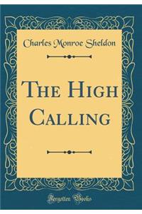 The High Calling (Classic Reprint)