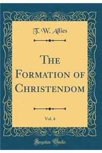 The Formation of Christendom, Vol. 4 (Classic Reprint)