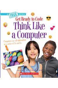 Think Like a Computer (a True Book: Get Ready to Code)