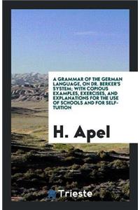 A Grammar of the German Language, on Dr. Berker's System; With Copious Examples, Exercises, and Explanations for the Use of Schools and for Self-Tuition