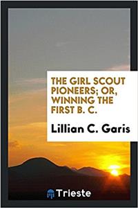 Girl Scout Pioneers; Or, Winning the First B. C.