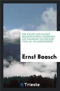 Der Kampf Des Hauses Braunschweig-Lüneburg Mit Hamburg Um Die Elbe Vom L6.-18 Jahrhundert