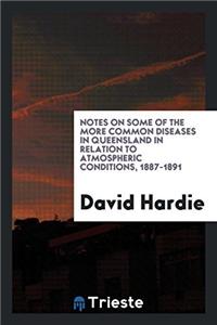 Notes on Some of the More Common Diseases in Queensland in Relation to Atmospheric Conditions, 1887-1891