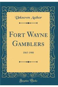 Fort Wayne Gamblers: 1865-1900 (Classic Reprint)