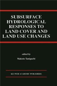 Subsurface Hydrological Responses to Land Cover and Land Use Changes