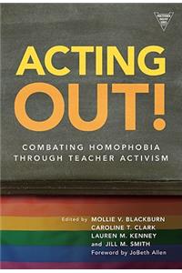 Acting Out! Combating Homophobia Through Teacher Activism