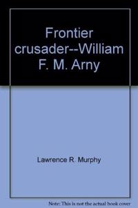 Frontier Crusader: William F. M. Arny