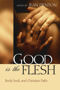 Good Is the Flesh: Body, Soul, and Christian Faith