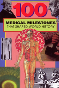 100 Medical Milestones That Shaped World History: That Shaped World History